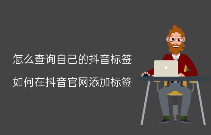 怎么查询自己的抖音标签 如何在抖音官网添加标签？